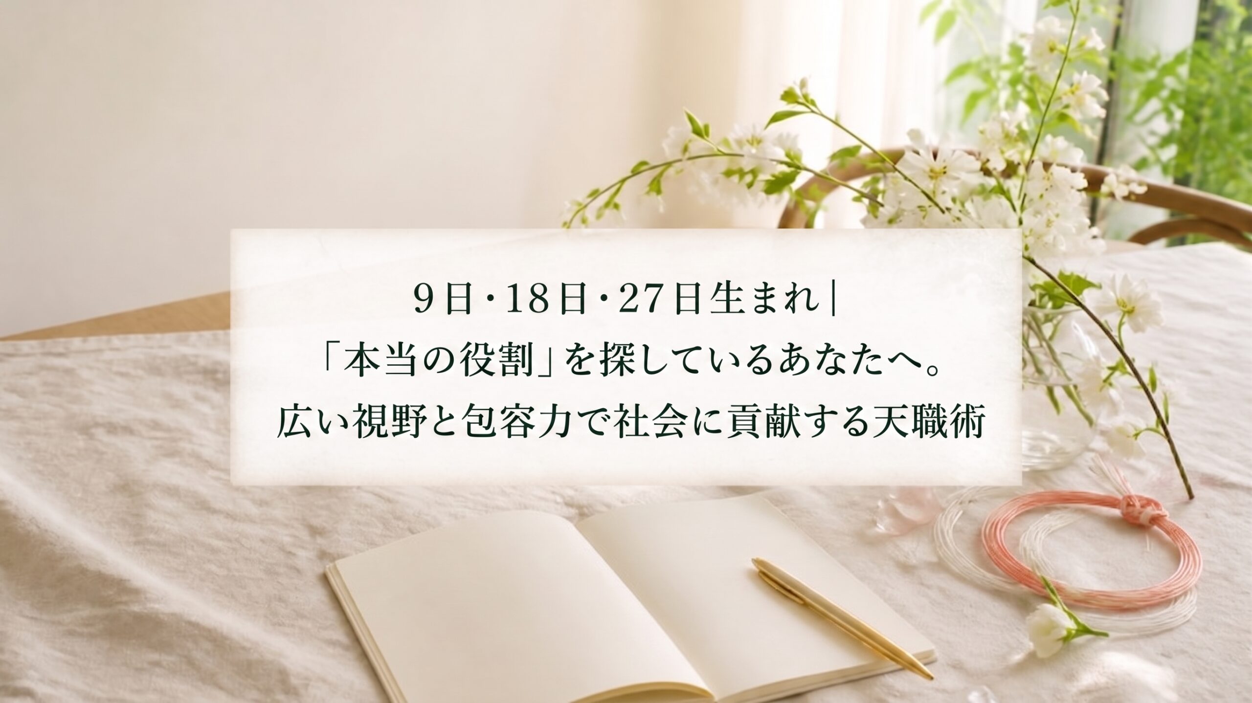 9日・18日・27日生まれ｜「本当の役割」を探しているあなたへ。広い視野と包容力で社会に貢献する天職術