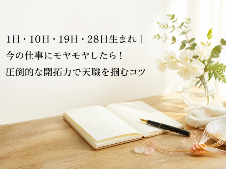 1日・10日・19日・28日生まれ｜今の仕事にモヤモヤしたら！圧倒的な開拓力で天職を掴むコツ
