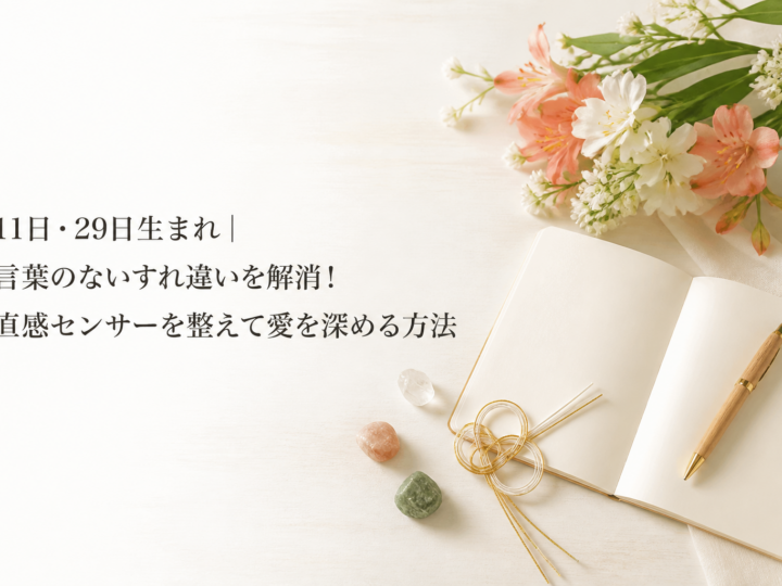 11日・29日生まれ｜言葉のないすれ違いを解消！直感センサーを整えて愛を深める方法