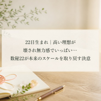 22日生まれ｜高い理想が壊され無力感でいっぱい…数秘22が本来のスケールを取り戻す決意