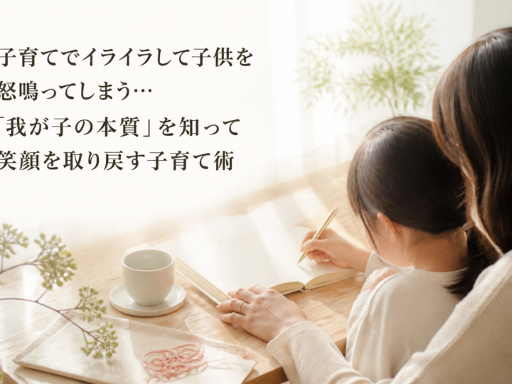 子育てでイライラして子供を怒鳴ってしまう…「我が子の本質」を知って笑顔を取り戻す子育て術