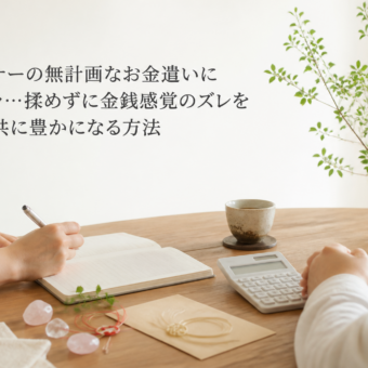 パートナーの無計画なお金遣いにイライラ…揉めずに金銭感覚のズレを整えて共に豊かになる方法