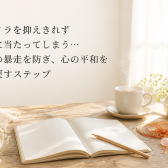 イライラを抑えきれず家族に当たってしまう…感情の暴走を防ぎ、心の平和を取り戻すステップ